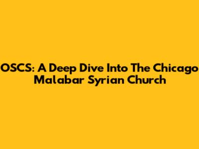 OSCS: A Deep Dive Into The Chicago Malabar Syrian Church