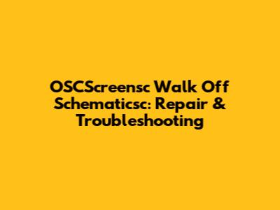OSCScreensc Walk Off Schematicsc: Repair & Troubleshooting