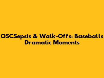 OSCSepsis & Walk-Offs: Baseball's Dramatic Moments