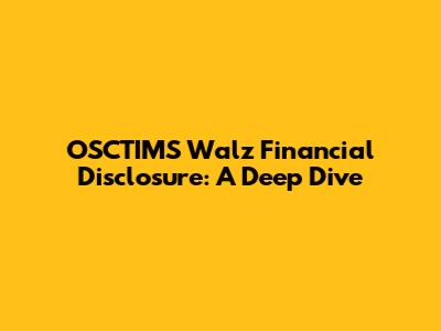 OSCTIMS Walz Financial Disclosure: A Deep Dive