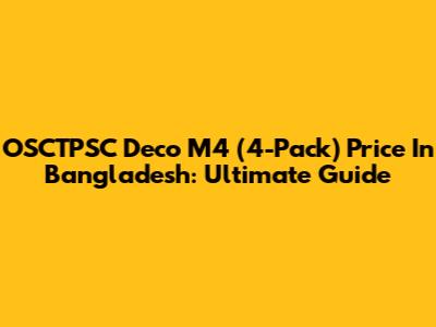OSCTPSC Deco M4 (4-Pack) Price In Bangladesh: Ultimate Guide