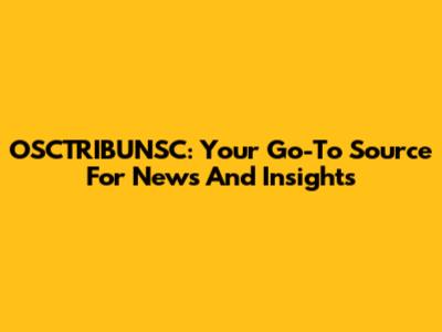 OSCTRIBUNSC: Your Go-To Source For News And Insights
