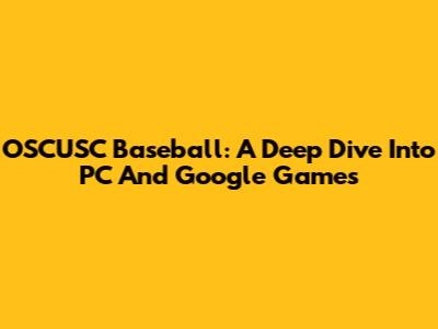 OSCUSC Baseball: A Deep Dive Into PC And Google Games