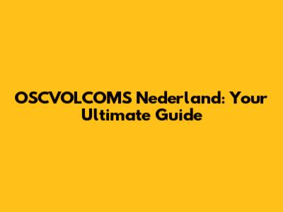 OSCVOLCOMS Nederland: Your Ultimate Guide
