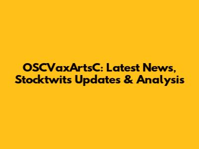 OSCVaxArtsC: Latest News, Stocktwits Updates & Analysis
