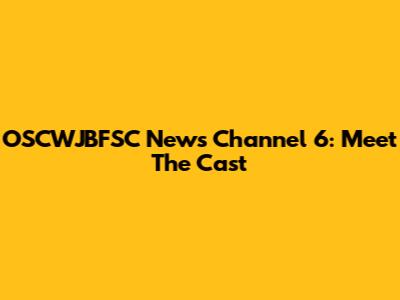 OSCWJBFSC News Channel 6: Meet The Cast