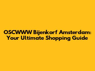 OSCWWW Bijenkorf Amsterdam: Your Ultimate Shopping Guide