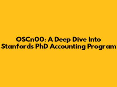 OSCn00: A Deep Dive Into Stanford's PhD Accounting Program