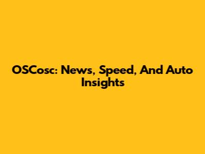 OSCosc: News, Speed, And Auto Insights
