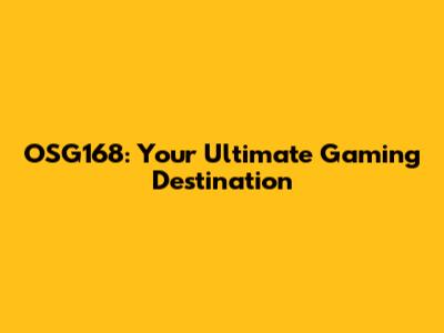 OSG168: Your Ultimate Gaming Destination