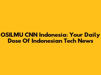 OSILMU CNN Indonesia: Your Daily Dose Of Indonesian Tech News
