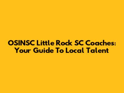 OSINSC Little Rock SC Coaches: Your Guide To Local Talent
