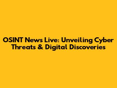 OSINT News Live: Unveiling Cyber Threats & Digital Discoveries