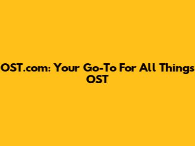 OST.com: Your Go-To For All Things OST