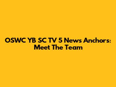 OSWC YB SC TV 5 News Anchors: Meet The Team