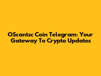 OScantsc Coin Telegram: Your Gateway To Crypto Updates