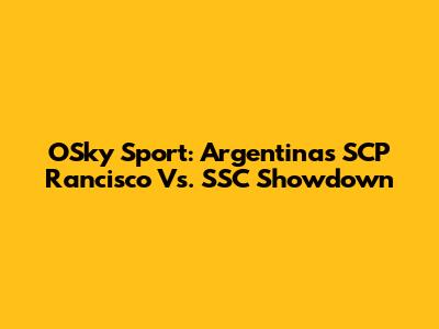 OSky Sport: Argentina's SCP Rancisco Vs. SSC Showdown
