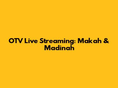 OTV Live Streaming: Makah & Madinah