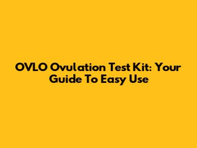 OVLO Ovulation Test Kit: Your Guide To Easy Use
