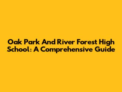 Oak Park And River Forest High School: A Comprehensive Guide