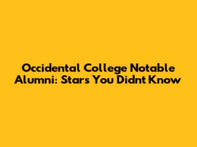 Occidental College Notable Alumni: Stars You Didn't Know