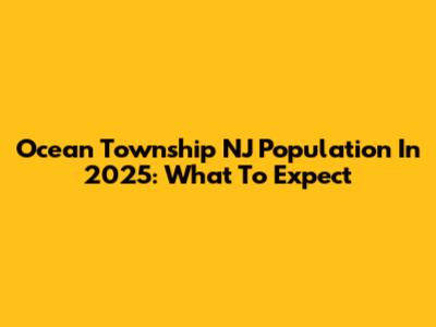 Ocean Township NJ Population In 2025: What To Expect