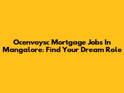 Ocenvoysc Mortgage Jobs In Mangalore: Find Your Dream Role