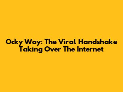 Ocky Way: The Viral Handshake Taking Over The Internet