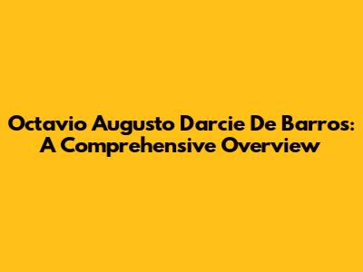Octavio Augusto Darcie De Barros: A Comprehensive Overview