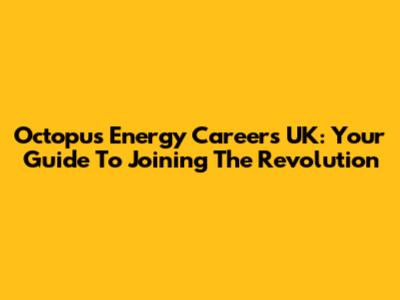 Octopus Energy Careers UK: Your Guide To Joining The Revolution