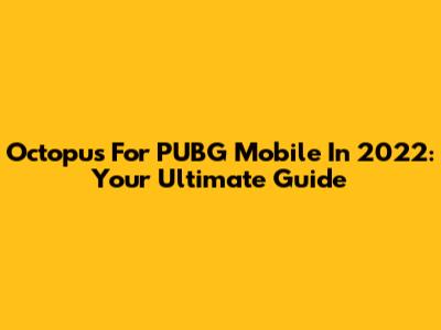Octopus For PUBG Mobile In 2022: Your Ultimate Guide