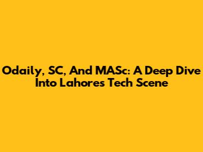 Odaily, SC, And MASc: A Deep Dive Into Lahore's Tech Scene