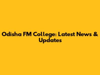 Odisha FM College: Latest News & Updates