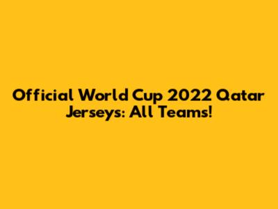 Official World Cup 2022 Qatar Jerseys: All Teams!