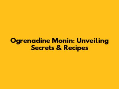 Ogrenadine Monin: Unveiling Secrets & Recipes