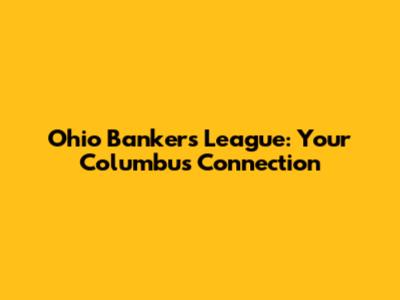 Ohio Bankers League: Your Columbus Connection
