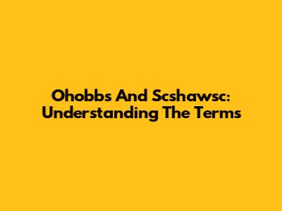 Ohobbs And Scshawsc: Understanding The Terms