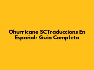 Ohurricane SCTraduccions En Español: Guía Completa