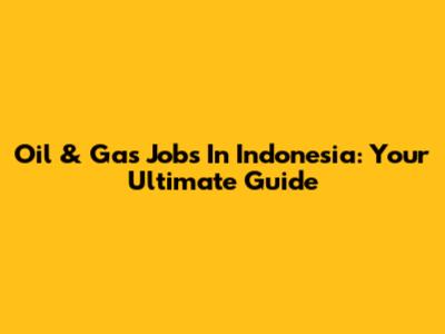 Oil & Gas Jobs In Indonesia: Your Ultimate Guide
