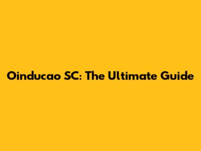 Oinducao SC: The Ultimate Guide