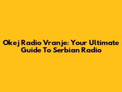 Okej Radio Vranje: Your Ultimate Guide To Serbian Radio