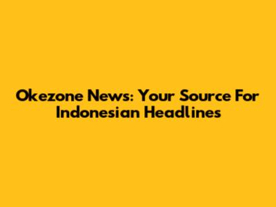 Okezone News: Your Source For Indonesian Headlines