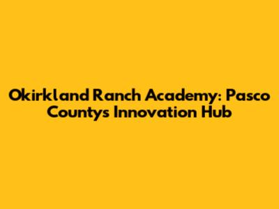Okirkland Ranch Academy: Pasco County's Innovation Hub