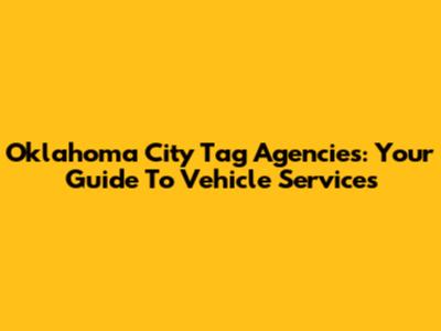 Oklahoma City Tag Agencies: Your Guide To Vehicle Services