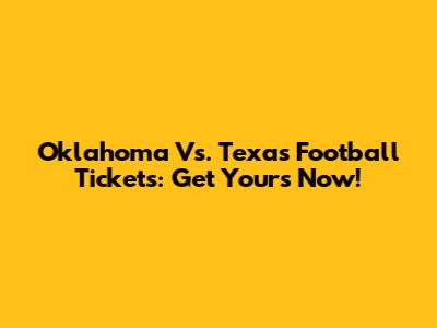 Oklahoma Vs. Texas Football Tickets: Get Yours Now!