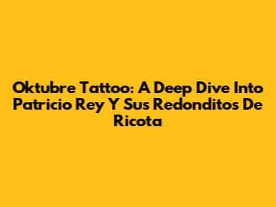 Oktubre Tattoo: A Deep Dive Into Patricio Rey Y Sus Redonditos De Ricota