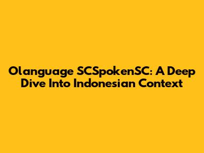 Olanguage SCSpokenSC: A Deep Dive Into Indonesian Context