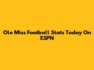 Ole Miss Football Stats Today On ESPN