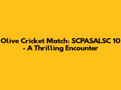 Olive Cricket Match: SCPASALSC 10 - A Thrilling Encounter