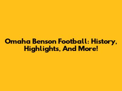 Omaha Benson Football: History, Highlights, And More!